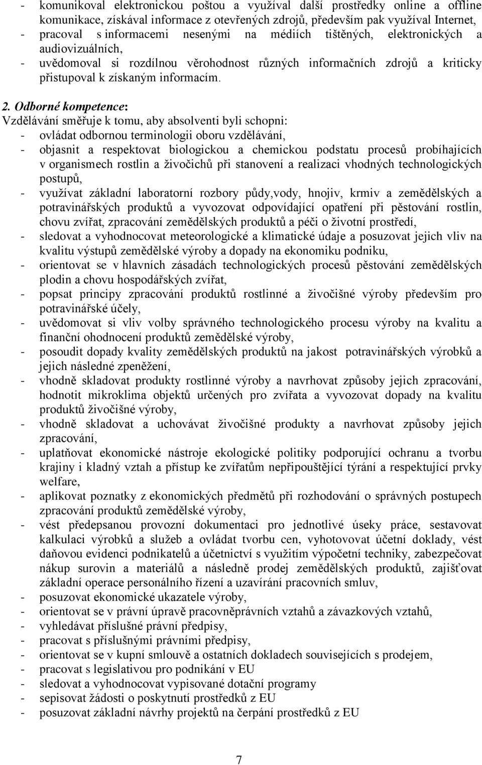 Odborné kompetence: Vzdělávání směřuje k tomu, aby absolventi byli schopni: - ovládat odbornou terminologii oboru vzdělávání, - objasnit a respektovat biologickou a chemickou podstatu procesů