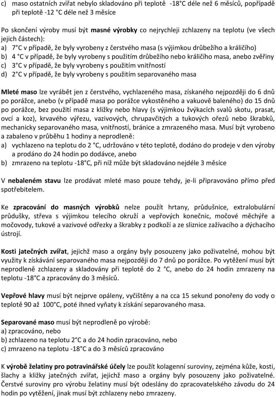 anebo zvěřiny c) 3 C v případě, že byly vyrobeny s použitím vnitřností d) 2 C v případě, že byly vyrobeny s použitím separovaného masa Mleté maso lze vyrábět jen z čerstvého, vychlazeného masa,