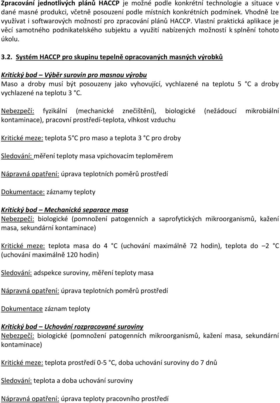 Systém HACCP pro skupinu tepelně opracovaných masných výrobků Kritický bod Výběr surovin pro masnou výrobu Maso a droby musí být posouzeny jako vyhovující, vychlazené na teplotu 5 C a droby