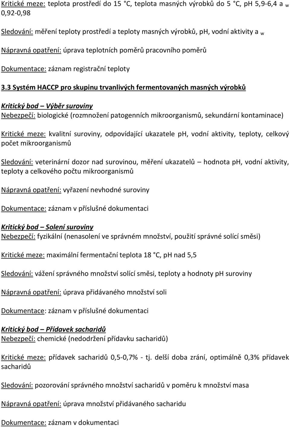 3 Systém HACCP pro skupinu trvanlivých fermentovaných masných výrobků Kritický bod Výběr suroviny Nebezpečí: biologické (rozmnožení patogenních mikroorganismů, sekundární kontaminace) Kritické meze: