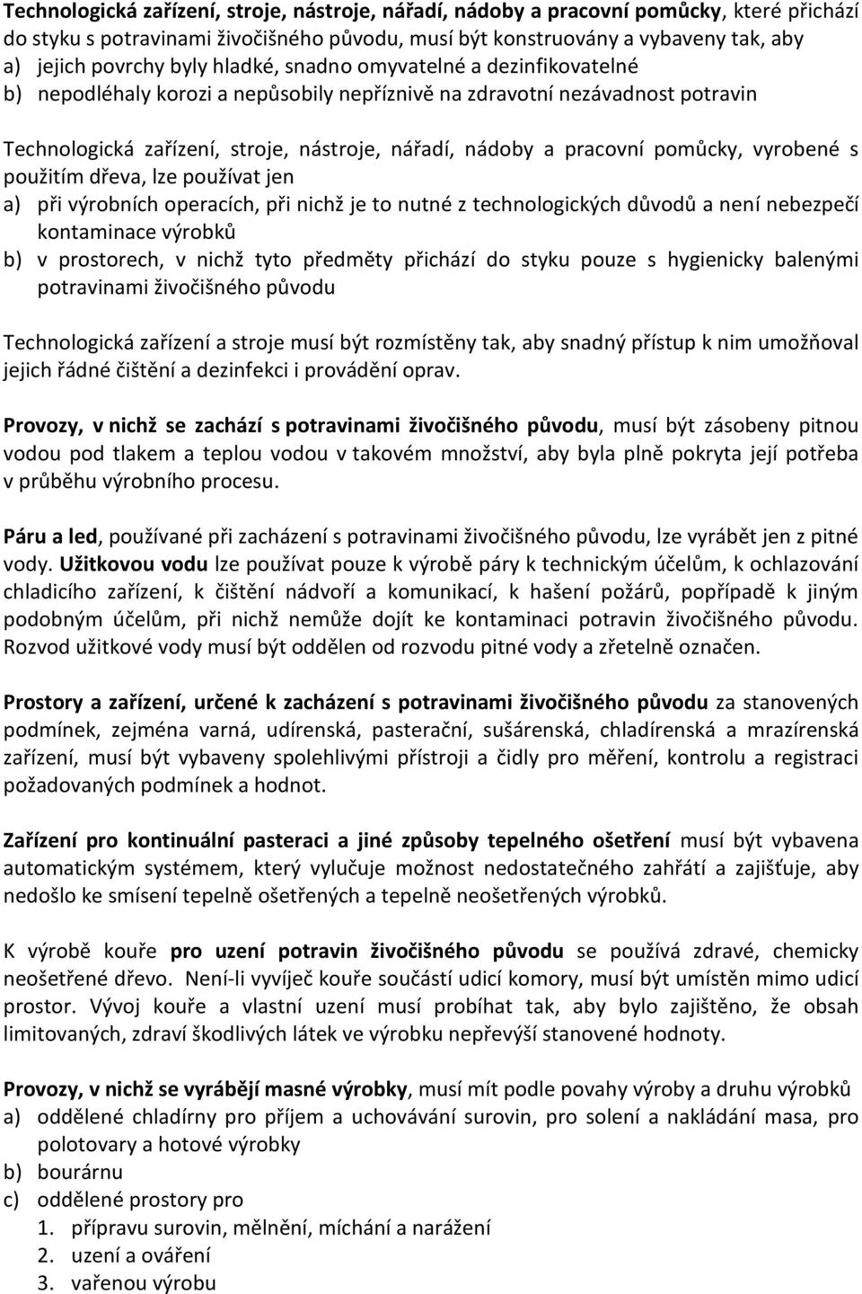 pomůcky, vyrobené s použitím dřeva, lze používat jen a) při výrobních operacích, při nichž je to nutné z technologických důvodů a není nebezpečí kontaminace výrobků b) v prostorech, v nichž tyto