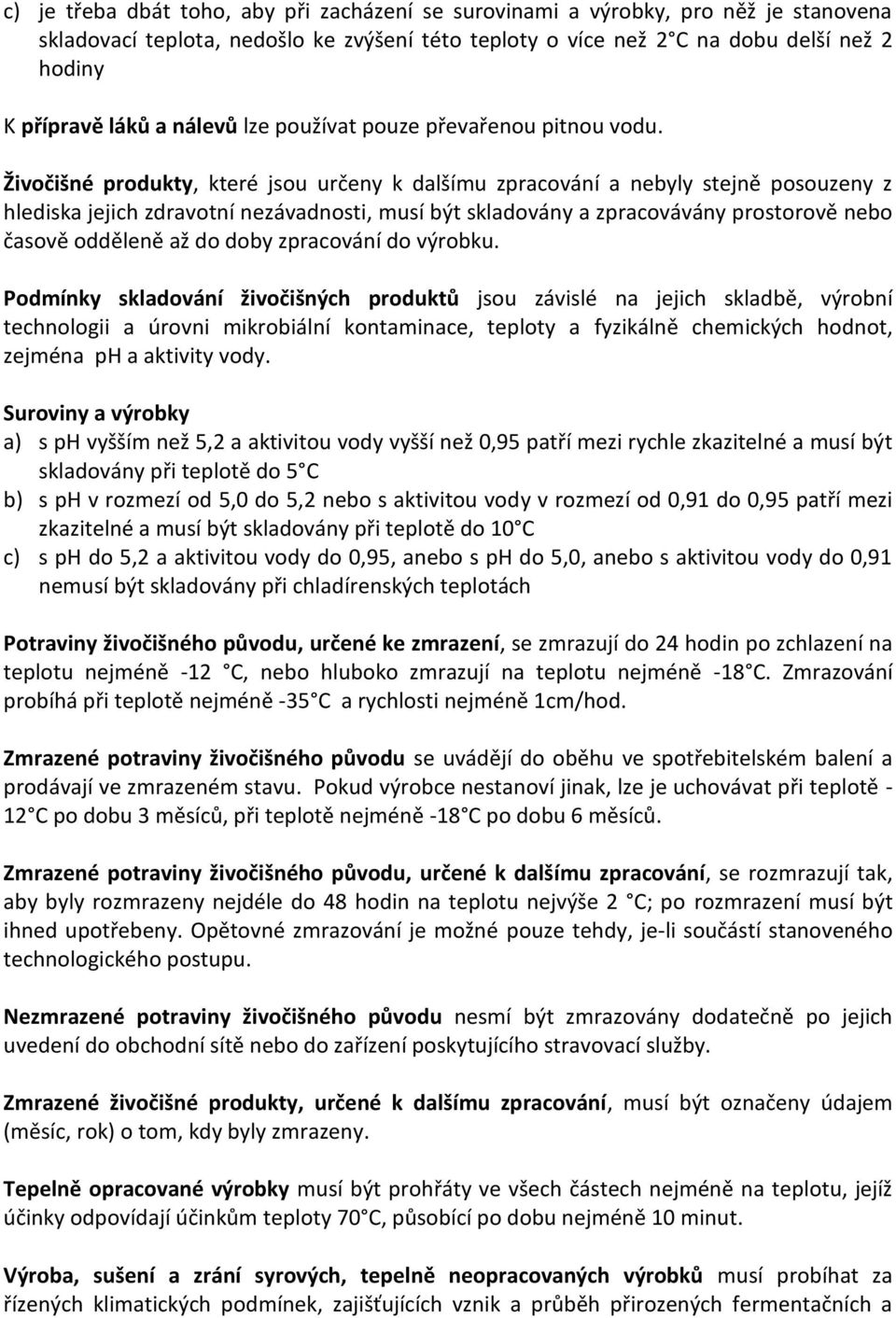 Živočišné produkty, které jsou určeny k dalšímu zpracování a nebyly stejně posouzeny z hlediska jejich zdravotní nezávadnosti, musí být skladovány a zpracovávány prostorově nebo časově odděleně až do