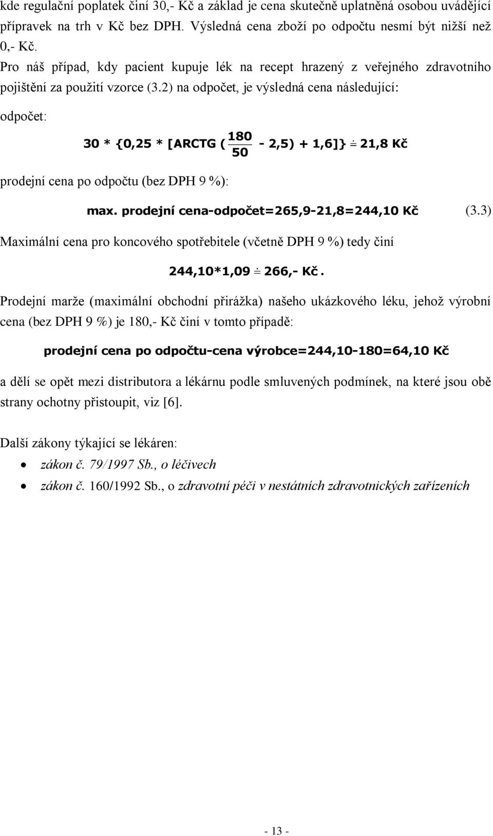 2) na odpočet, je výsledná cena následující: odpočet: 180 30 * {0,25 * [ARCTG ( - 2,5) + 1,6]} 21,8 Kč 50 prodejní cena po odpočtu (bez DPH 9 %): max. prodejní cena-odpočet=265,9-21,8=244,10 Kč (3.