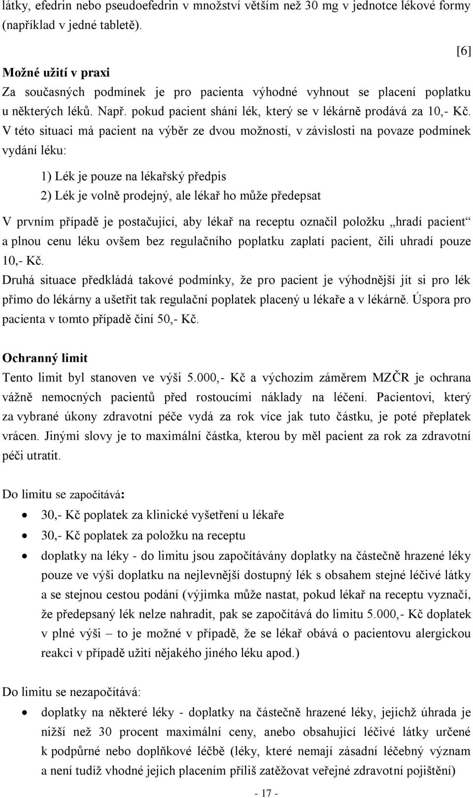 V této situaci má pacient na výběr ze dvou možností, v závislosti na povaze podmínek vydání léku: 1) Lék je pouze na lékařský předpis 2) Lék je volně prodejný, ale lékař ho může předepsat V prvním