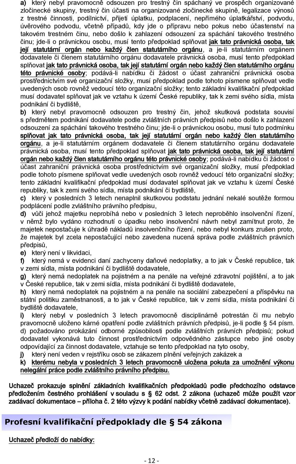 zahlazení odsouzení za spáchání takového trestného činu; jde-li o právnickou osobu, musí tento předpoklad splňovat jak tato právnická osoba, tak její statutární orgán nebo každý člen statutárního