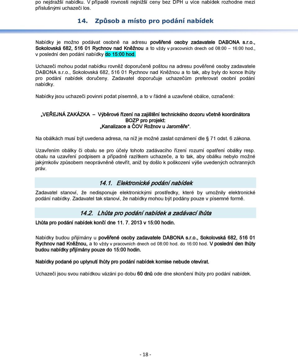 , v poslední den podání nabídky do 15:00 hod. Uchazeči mohou podat nabídku rovněž doporučeně poštou na adresu pověřené osoby zadavatele DABONA s.r.o., Sokolovská 682, 516 01 Rychnov nad Kněžnou a to tak, aby byly do konce lhůty pro podání nabídek doručeny.