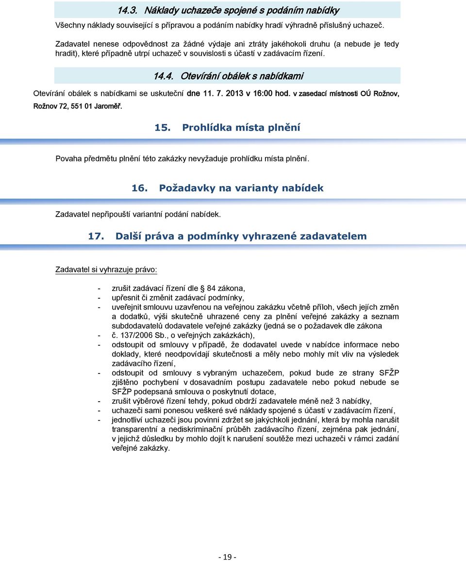 4. Otevírání obálek s nabídkami Otevírání obálek s nabídkami se uskuteční dne 11. 7. 2013 v 16:00 hod. v zasedací místnosti OÚ Rožnov, Rožnov 72, 551 01 Jaroměř. 15.