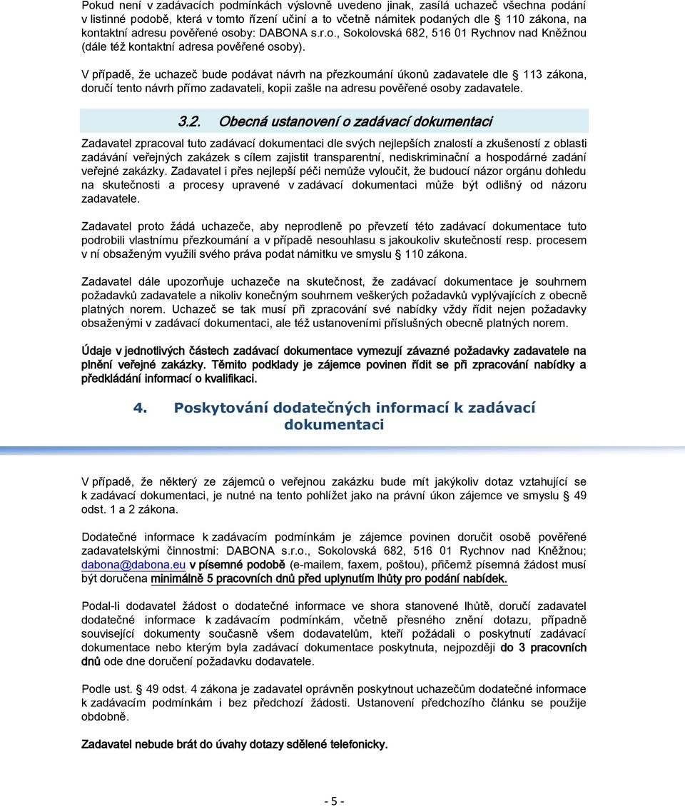 V případě, že uchazeč bude podávat návrh na přezkoumání úkonů zadavatele dle 113 zákona, doručí tento návrh přímo zadavateli, kopii zašle na adresu pověřené osoby zadavatele. 3.2.