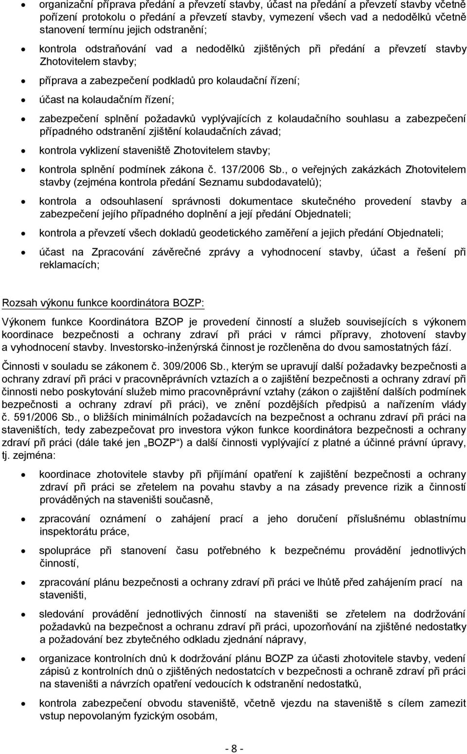 řízení; zabezpečení splnění požadavků vyplývajících z kolaudačního souhlasu a zabezpečení případného odstranění zjištění kolaudačních závad; kontrola vyklizení staveniště Zhotovitelem stavby;