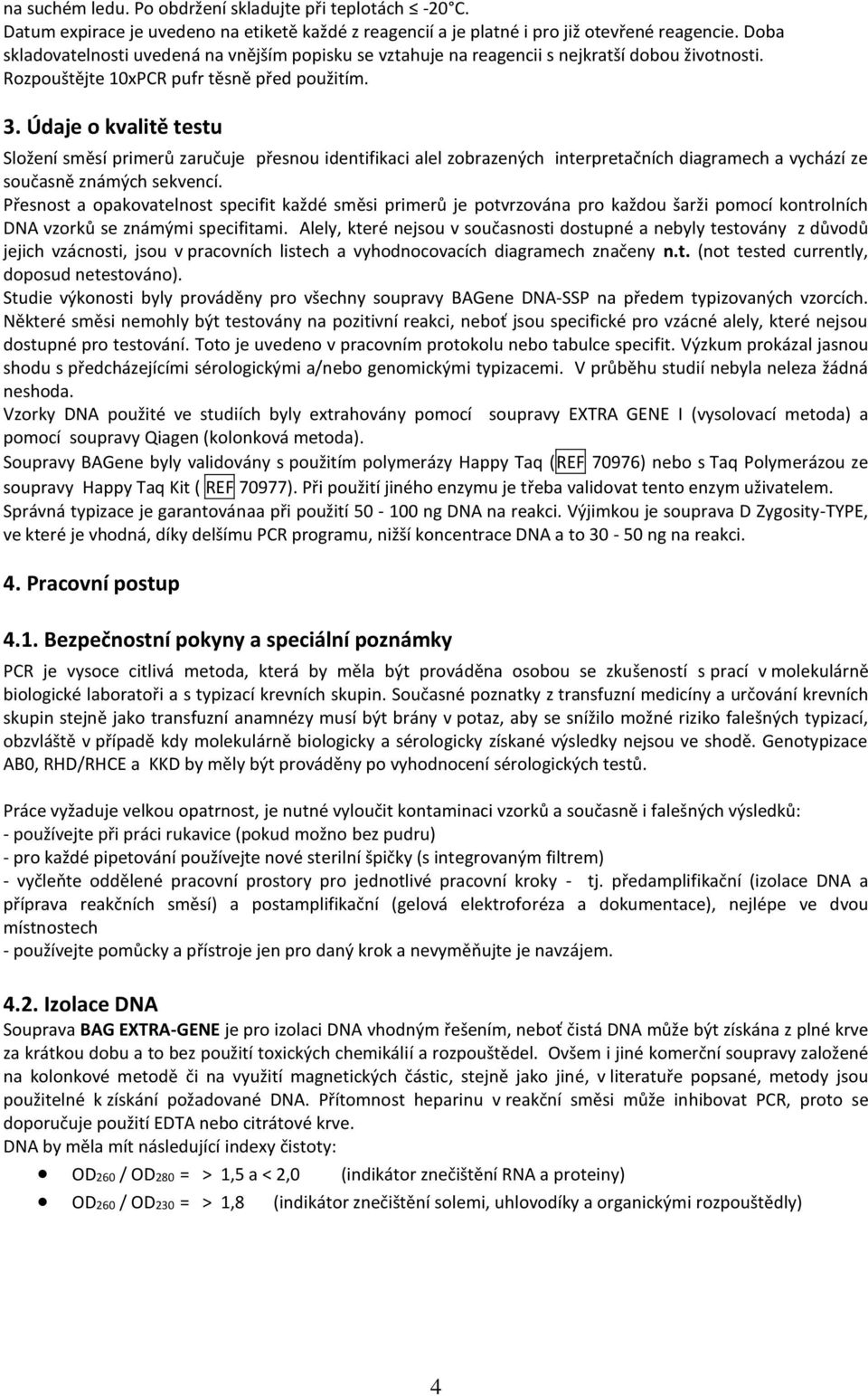 interpretačních diagramech a vychází ze současně známých sekvencí Přesnost a opakovatelnost specifit každé směsi primerů je potvrzována pro každou šarži pomocí kontrolních DNA vzorků se známými