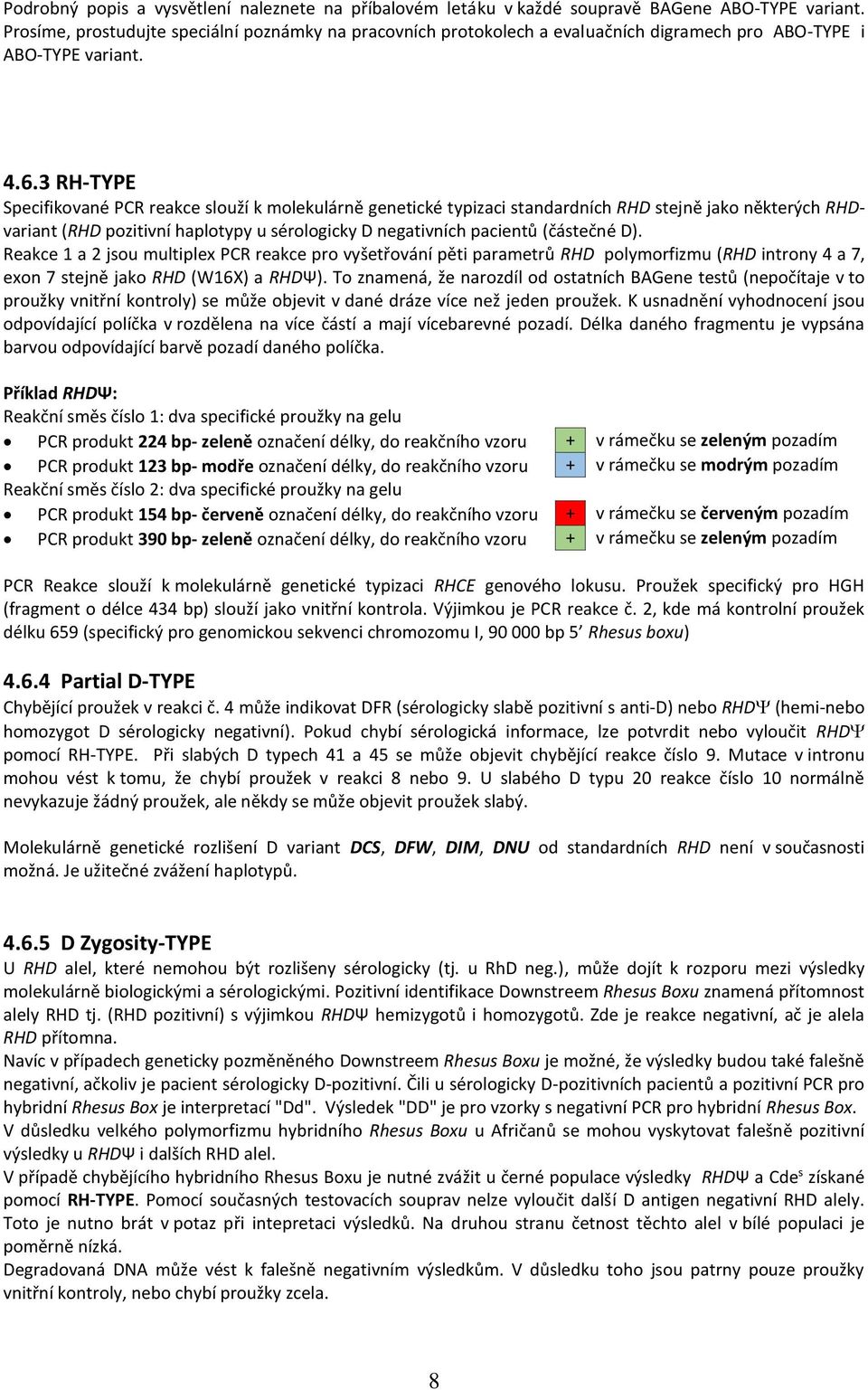negativních pacientů (částečné D) Reakce 1 a 2 jsou multiplex PCR reakce pro vyšetřování pěti parametrů RHD polymorfizmu (RHD introny 4 a 7, exon 7 stejně jako RHD (W16X) a RHDΨ) To znamená, že