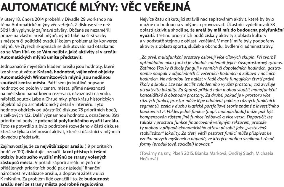 Ve čtyřech skupinách se diskutovalo nad otázkami: co se Vám líbí, co se Vám nelíbí a jaké aktivity si v areálu Automatických mlýnů umíte představit.