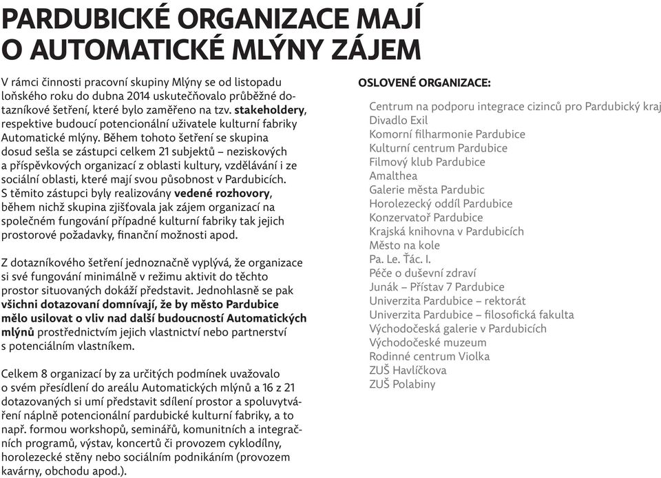 Během tohoto šetření se skupina dosud sešla se zástupci celkem 21 subjektů neziskových a příspěvkových organizací z oblasti kultury, vzdělávání i ze sociální oblasti, které mají svou působnost v