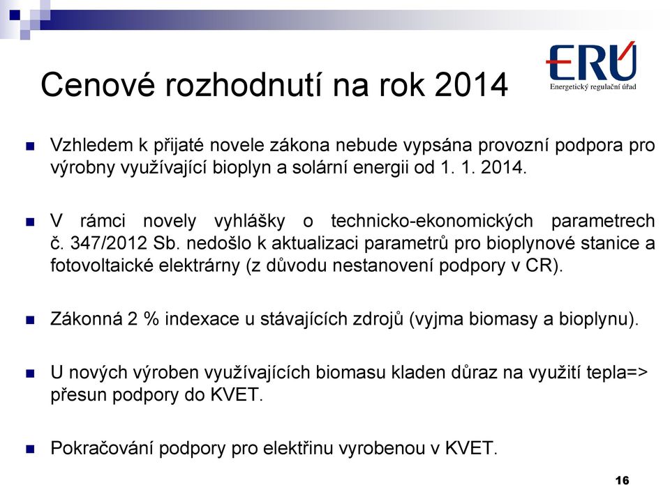 nedošlo k aktualizaci parametrů pro bioplynové stanice a fotovoltaické elektrárny (z důvodu nestanovení podpory v CR).