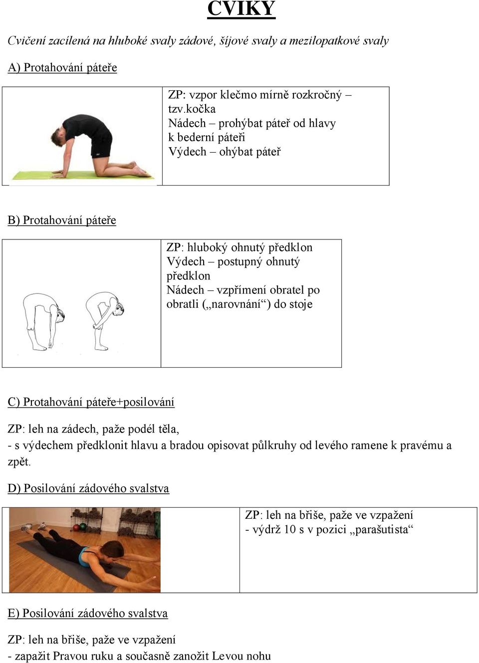 obratli ( narovnání ) do stoje C) Protahování páteře+posilování ZP: leh na zádech, paže podél těla, - s výdechem předklonit hlavu a bradou opisovat půlkruhy od levého ramene k pravému