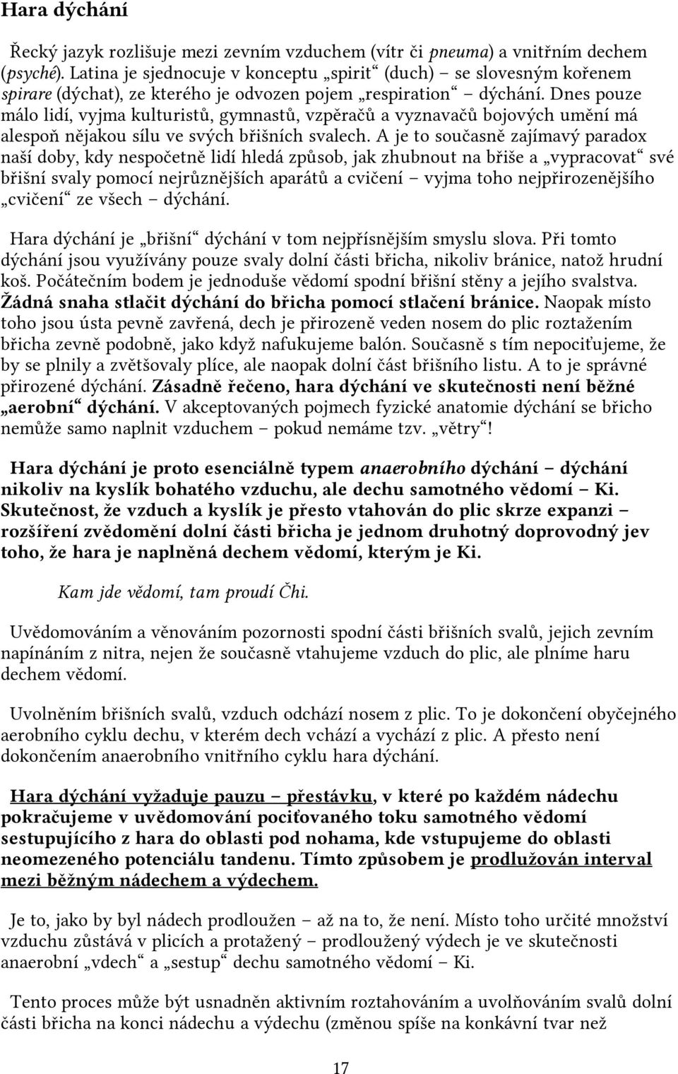 Dnes pouze málo lidí, vyjma kulturistů, gymnastů, vzpěračů a vyznavačů bojových umění má alespoň nějakou sílu ve svých břišních svalech.