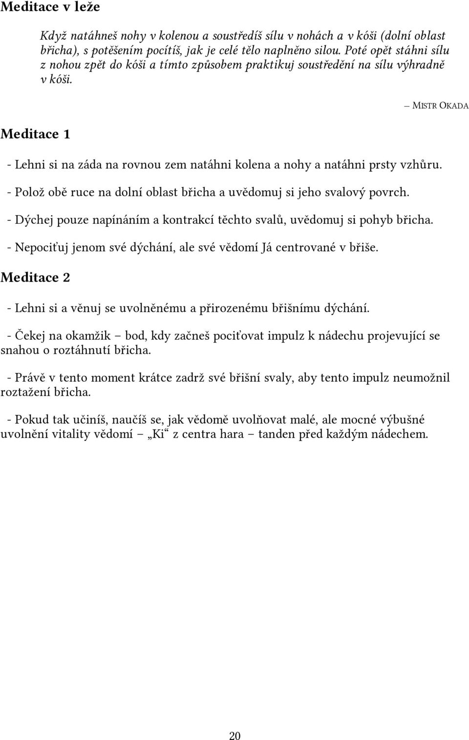 Meditace 1 MISTR OKADA - Lehni si na záda na rovnou zem natáhni kolena a nohy a natáhni prsty vzhůru. - Polož obě ruce na dolní oblast břicha a uvědomuj si jeho svalový povrch.