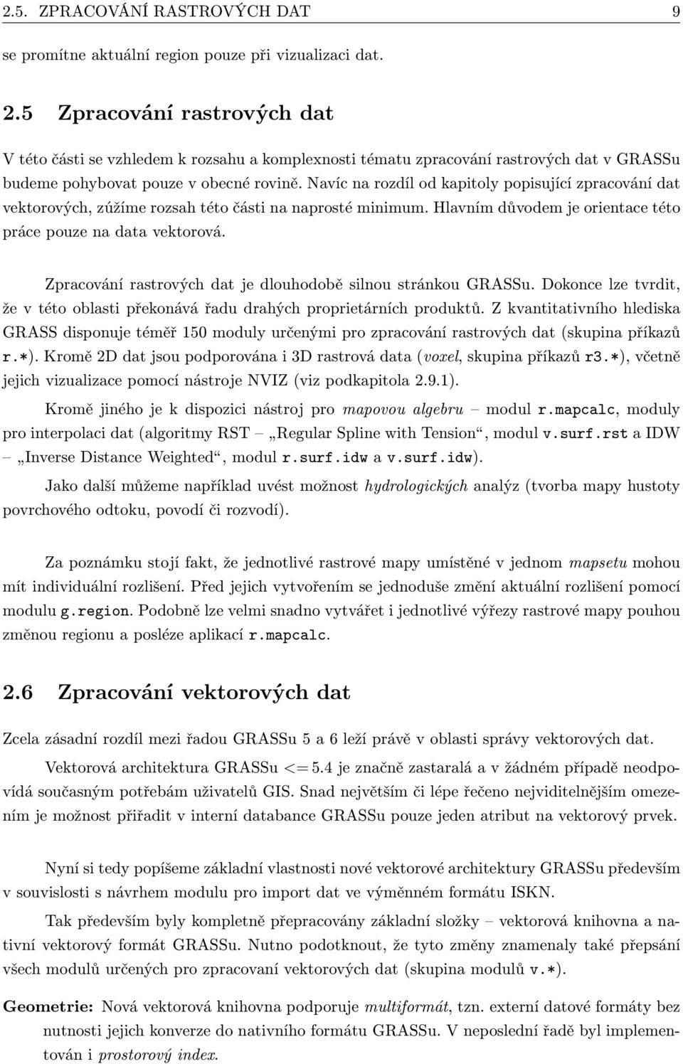 Navíc na rozdíl od kapitoly popisující zpracování dat vektorových, zúžíme rozsah této části na naprosté minimum. Hlavním důvodem je orientace této práce pouze na data vektorová.