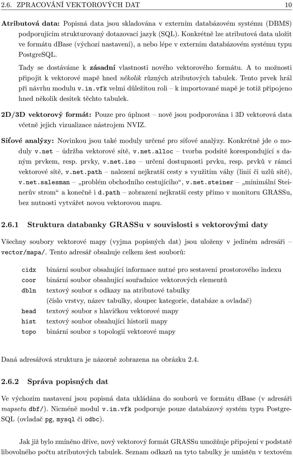 A to možnosti připojit k vektorové mapě hned několik různých atributových tabulek. Tento prvek hrál při návrhu modulu v.in.