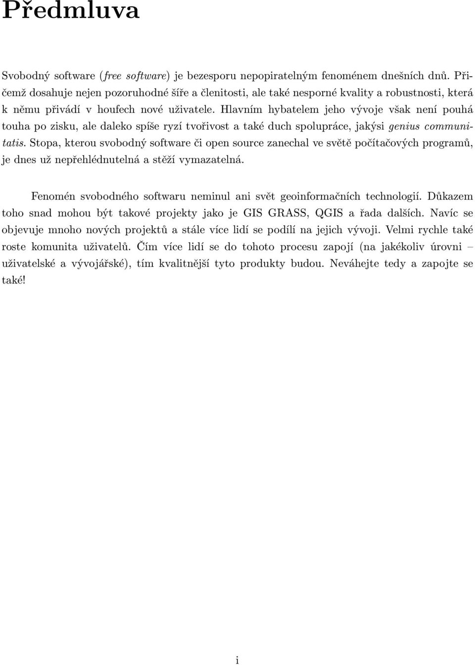 Hlavním hybatelem jeho vývoje však není pouhá touha po zisku, ale daleko spíše ryzí tvořivost a také duch spolupráce, jakýsi genius communitatis.