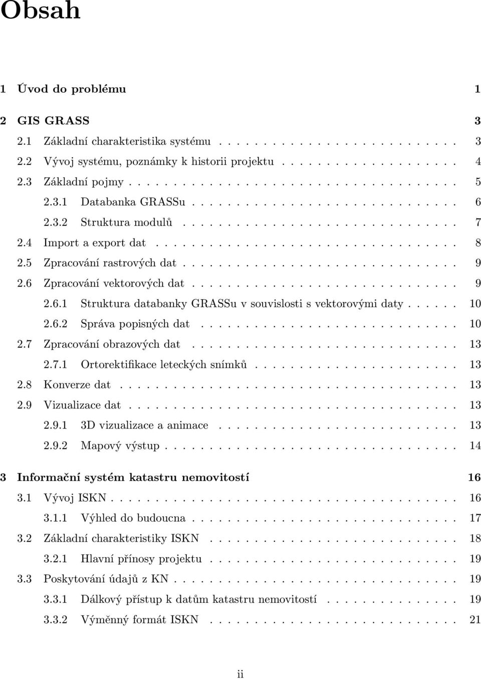 .... 10 2.7 Zpracováníobrazovýchdat...... 13 2.7.1 Ortorektifikaceleteckýchsnímků... 13 2.8 Konverzedat...... 13 2.9 Vizualizacedat..... 13 2.9.1 3Dvizualizaceaanimace... 13 2.9.2 Mapovývýstup.