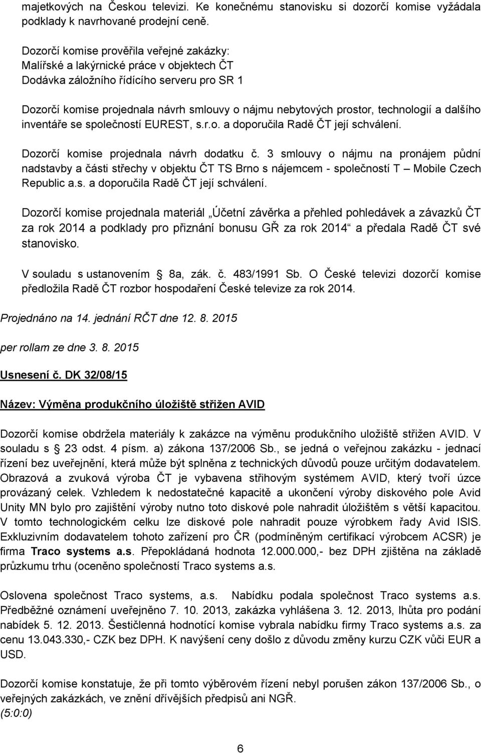 technologií a dalšího inventáře se společností EUREST, s.r.o. a doporučila Radě ČT její schválení. Dozorčí komise projednala návrh dodatku č.