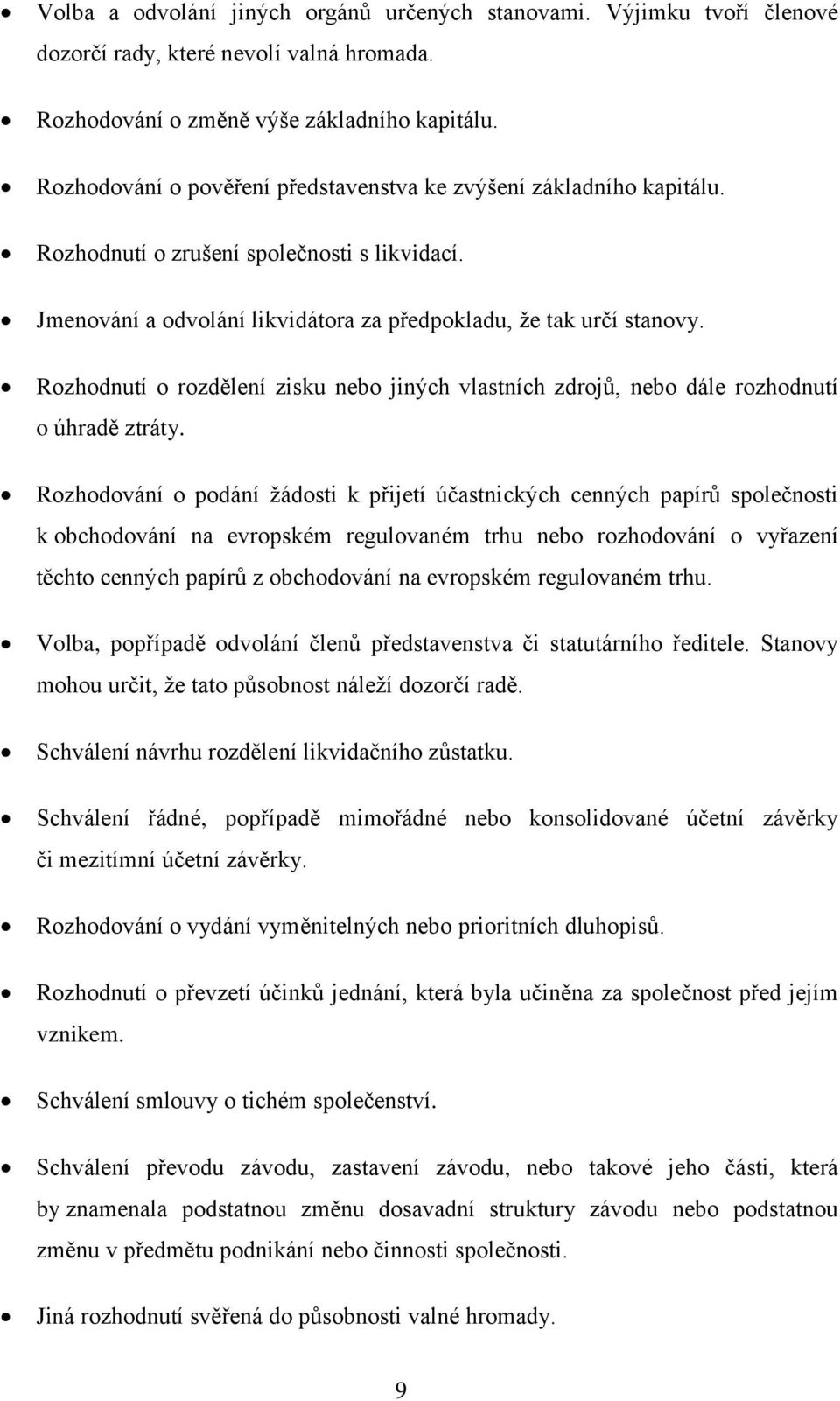 Rozhodnutí o rozdělení zisku nebo jiných vlastních zdrojů, nebo dále rozhodnutí o úhradě ztráty.