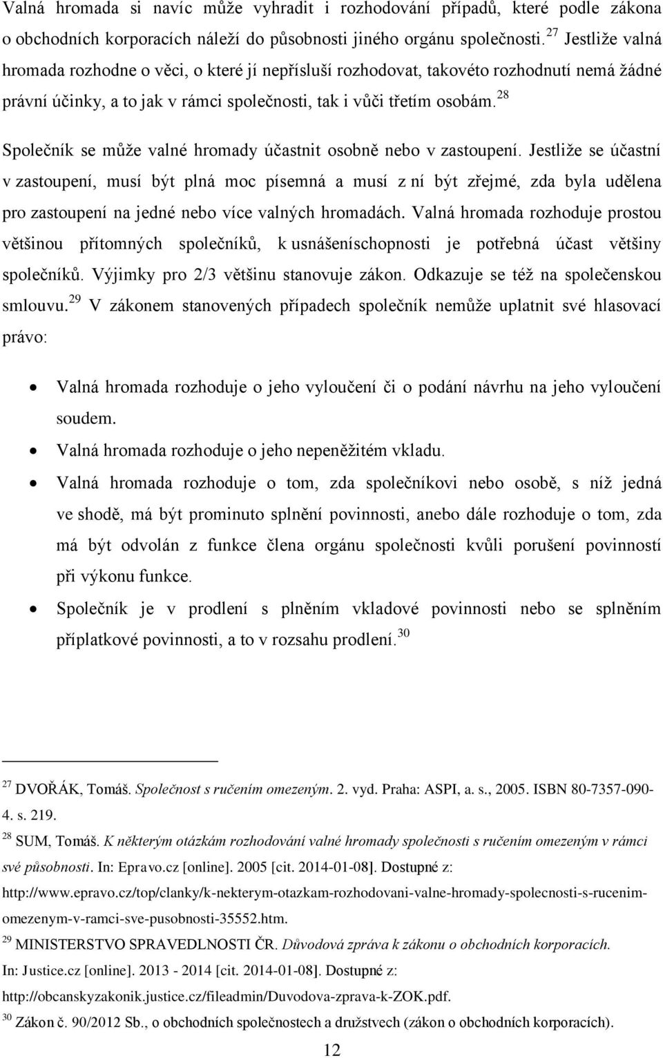 28 Společník se může valné hromady účastnit osobně nebo v zastoupení.