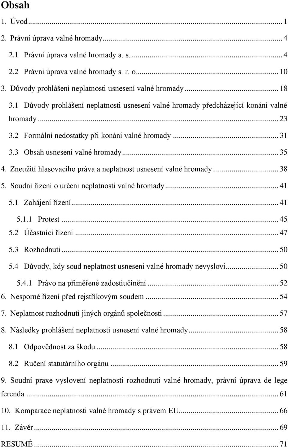 2 Formální nedostatky při konání valné hromady... 31 3.3 Obsah usnesení valné hromady... 35 4. Zneužití hlasovacího práva a neplatnost usnesení valné hromady... 38 5.