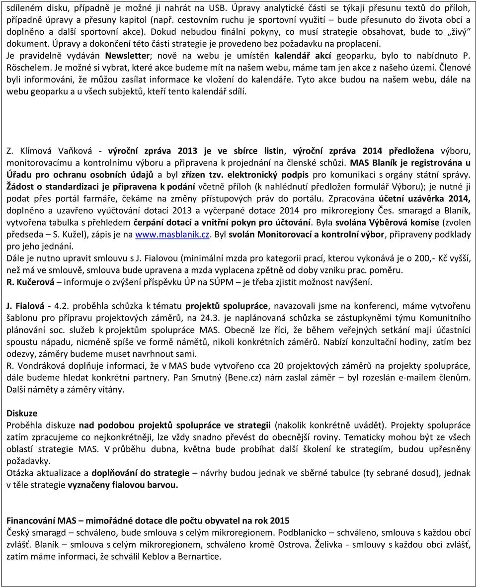 Úpravy a dokončení této části strategie je provedeno bez požadavku na proplacení. Je pravidelně vydáván Newsletter; nově na webu je umístěn kalendář akcí geoparku, bylo to nabídnuto P. Röschelem.