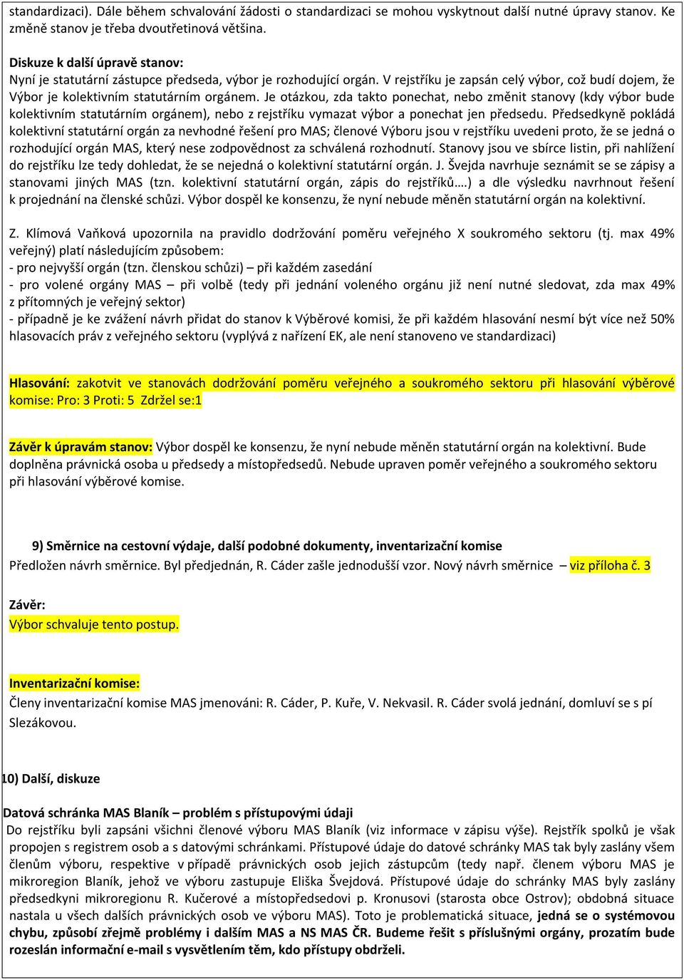 Je otázkou, zda takto ponechat, nebo změnit stanovy (kdy výbor bude kolektivním statutárním orgánem), nebo z rejstříku vymazat výbor a ponechat jen předsedu.