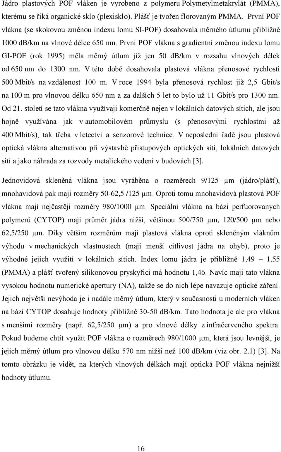 První POF vlákna s gradientní změnou indexu lomu GI-POF (rok 1995) měla měrný útlum již jen 50 db/km v rozsahu vlnových délek od 650 nm do 1300 nm.