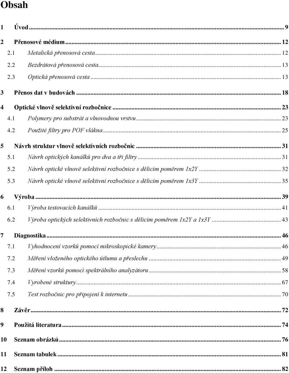 1 Návrh optických kanálků pro dva a tři filtry... 31 5.2 Návrh optické vlnově selektivní rozbočnice s dělicím poměrem 1x2Y... 32 5.3 Návrh optické vlnově selektivní rozbočnice s dělicím poměrem 1x3Y.