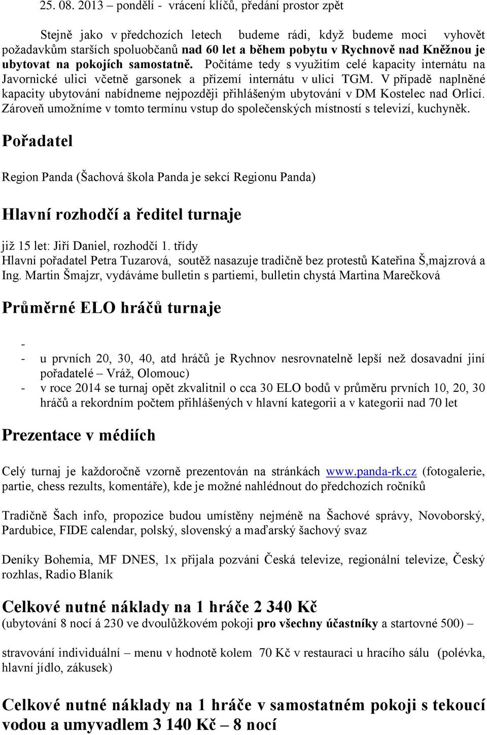 Kněžnou je ubytovat na pokojích samostatně. Počítáme tedy s využitím celé kapacity internátu na Javornické ulici včetně garsonek a přízemí internátu v ulici TGM.