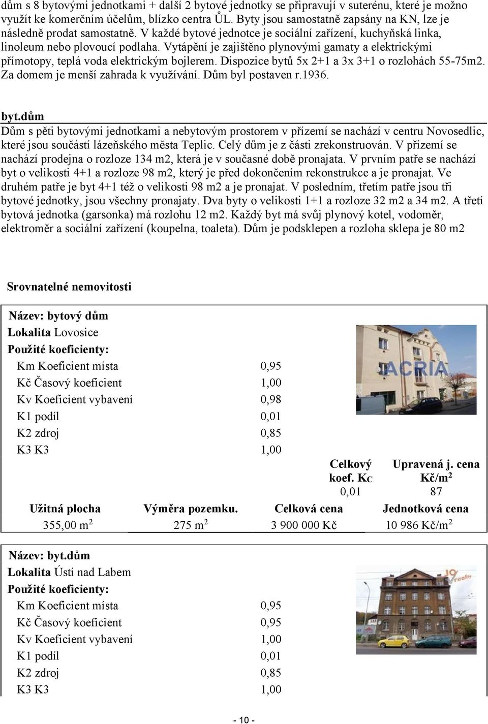 Vytápění je zajištěno plynovými gamaty a elektrickými přímotopy, teplá voda elektrickým bojlerem. Dispozice bytů 5x 2+1 a 3x 3+1 o rozlohách 55-75m2. Za domem je menší zahrada k využívání.