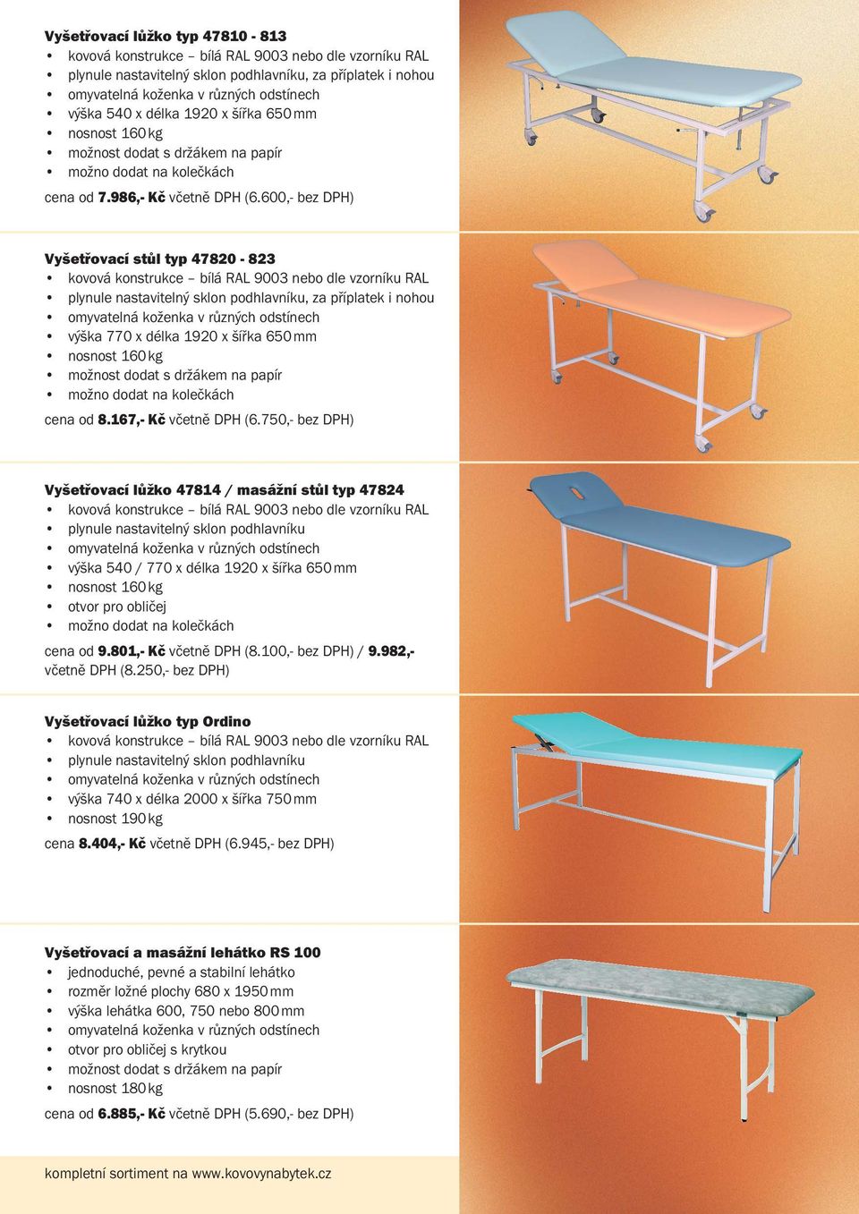 600,- bez DPH) Vyšetřovací stůl typ 47820-823 kovová konstrukce bílá RAL 9003 nebo dle vzorníku RAL plynule nastavitelný sklon podhlavníku, za příplatek i nohou omyvatelná koženka v různých odstínech