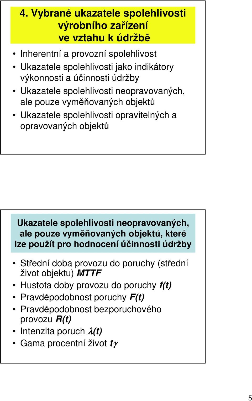 spolehlivosti neopravovaných, ale pouze vyměňovaných objektů, které lze použít pro hodnocení účinnosti údržby Střední doba provozu do poruchy (střední život