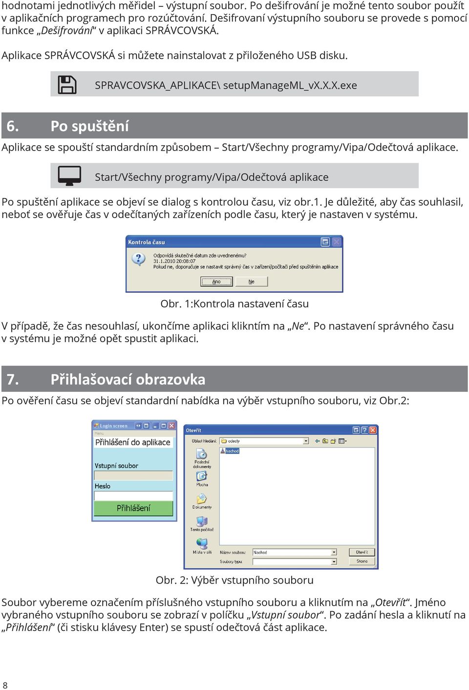 Po spuštění SPRAVCOVSKA_APLIKACE\ setupmanageml_vx.x.x.exe Aplikace se spouští standardním způsobem Start/Všechny programy/vipa/odečtová aplikace.