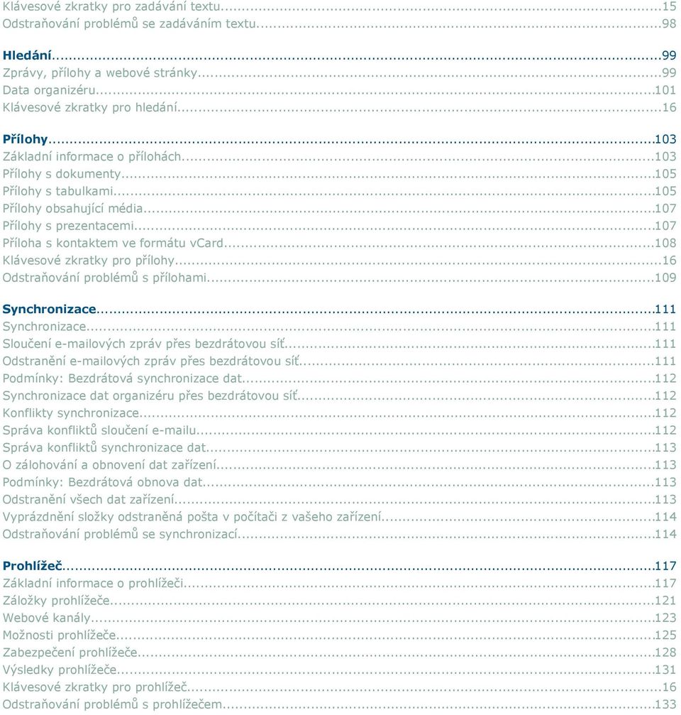 ..107 Příloha s kontaktem ve formátu vcard...108 Klávesové zkratky pro přílohy...16 Odstraňování problémů s přílohami...109 Synchronizace...111 Synchronizace.