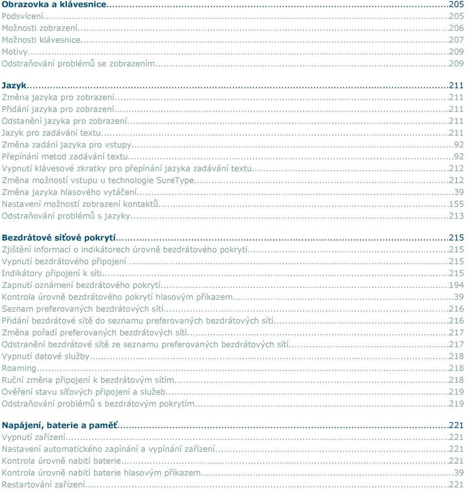 ..92 Vypnutí klávesové zkratky pro přepínání jazyka zadávání textu...212 Změna možností vstupu u technologie SureType...212 Změna jazyka hlasového vytáčení...39 Nastavení možností zobrazení kontaktů.