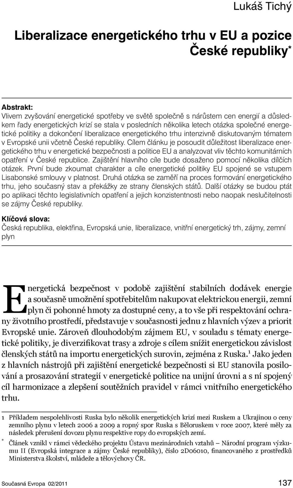 Cílem článku je posoudit důležitost liberalizace energetického trhu v energetické bezpečnosti a politice EU a analyzovat vliv těchto komunitárních opatření v České republice.