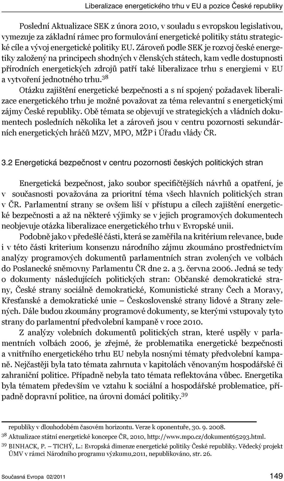 Zároveň podle SEK je rozvoj české energetiky založený na principech shodných v členských státech, kam vedle dostupnosti přírodních energetických zdrojů patří také liberalizace trhu s energiemi v EU a