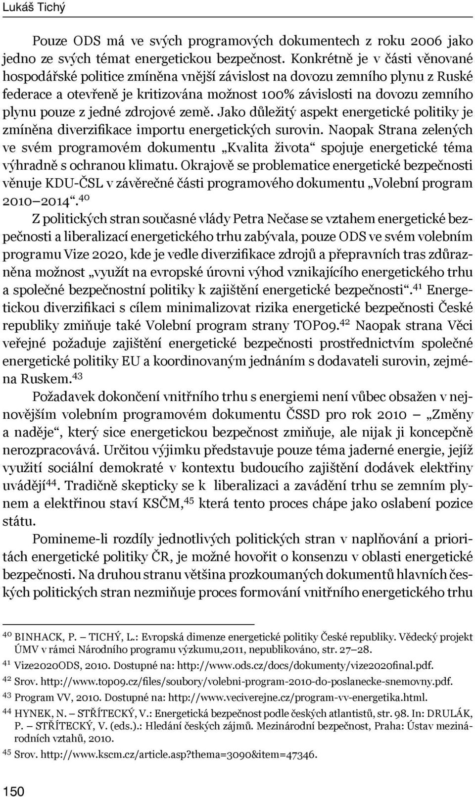 jedné zdrojové země. Jako důležitý aspekt energetické politiky je zmíněna diverzifikace importu energetických surovin.