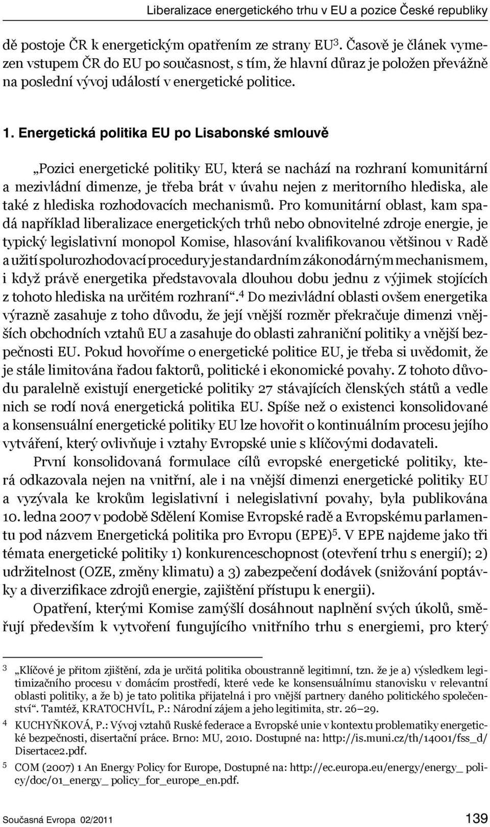 Energetická politika EU po Lisabonské smlouvě Pozici energetické politiky EU, která se nachází na rozhraní komunitární a mezivládní dimenze, je třeba brát v úvahu nejen z meritorního hlediska, ale