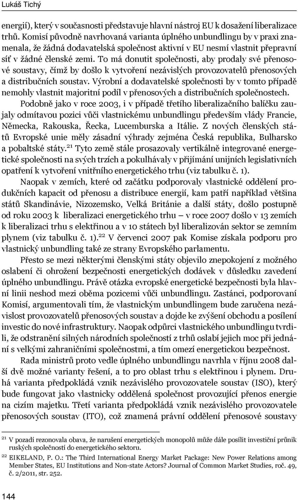 To má donutit společnosti, aby prodaly své přenosové soustavy, čímž by došlo k vytvoření nezávislých provozovatelů přenosových a distribučních soustav.