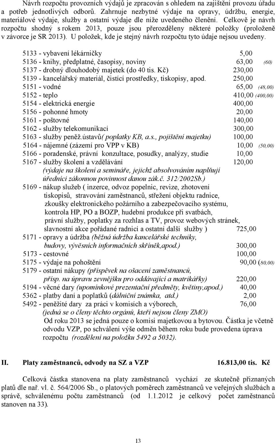 Celkově je návrh rozpočtu shodný srokem 2013, pouze jsou přerozděleny některé položky (proloženě v závorce je SR 2013). U položek, kde je stejný návrh rozpočtu tyto údaje nejsou uvedeny.