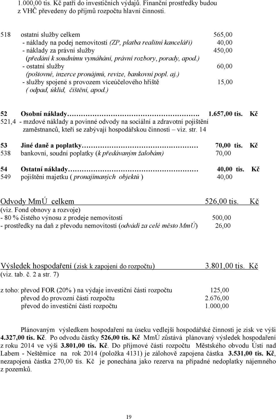 ) - ostatní služby 60,00 (poštovné, inzerce pronájmů, revize, bankovní popl. aj.) - služby spojené s provozem víceúčelového hřiště 15,00 ( odpad, úklid, čištění, apod.) 52 Osobní náklady. 1.657,00 tis.