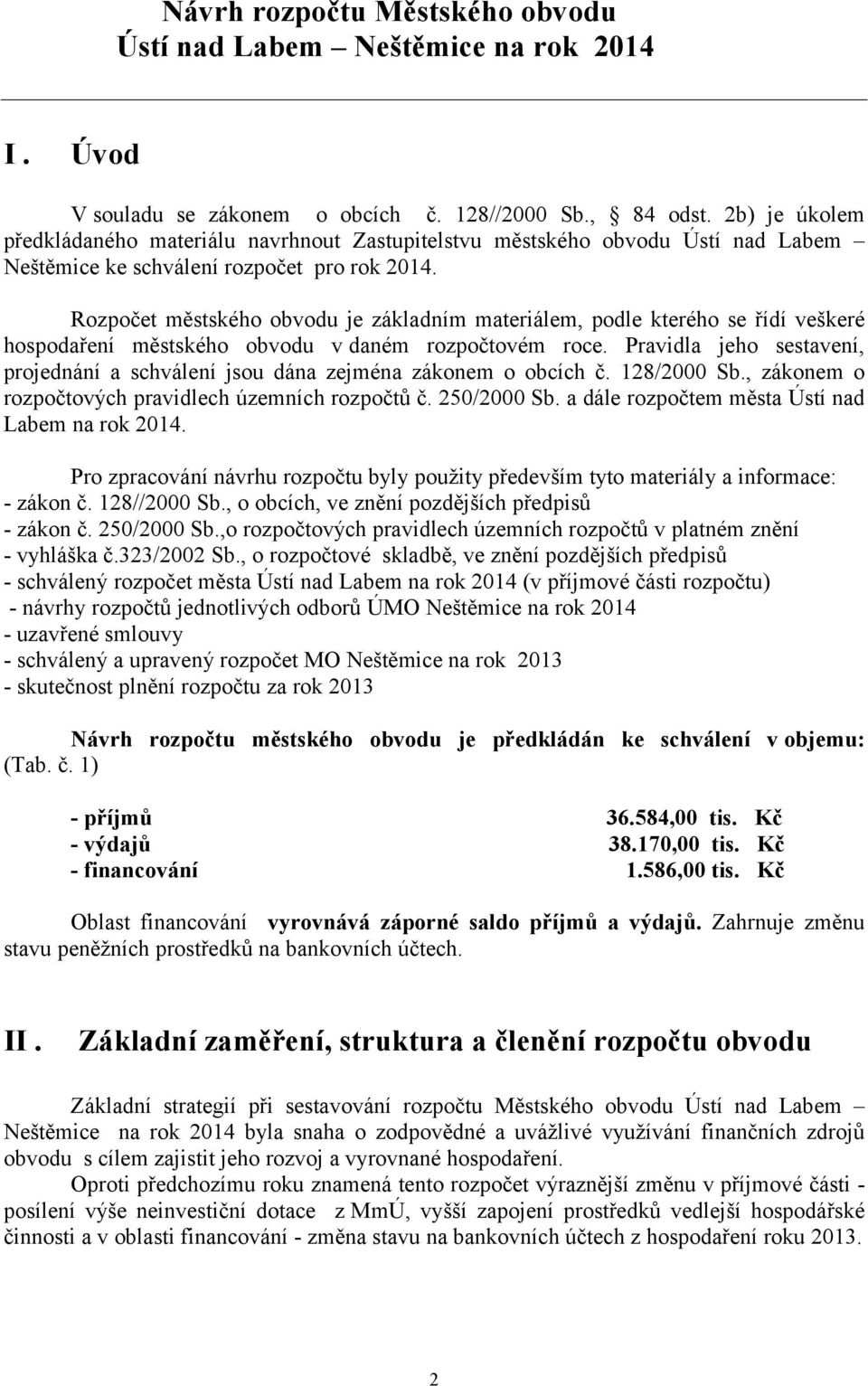 Rozpočet městského obvodu je základním materiálem, podle kterého se řídí veškeré hospodaření městského obvodu v daném rozpočtovém roce.