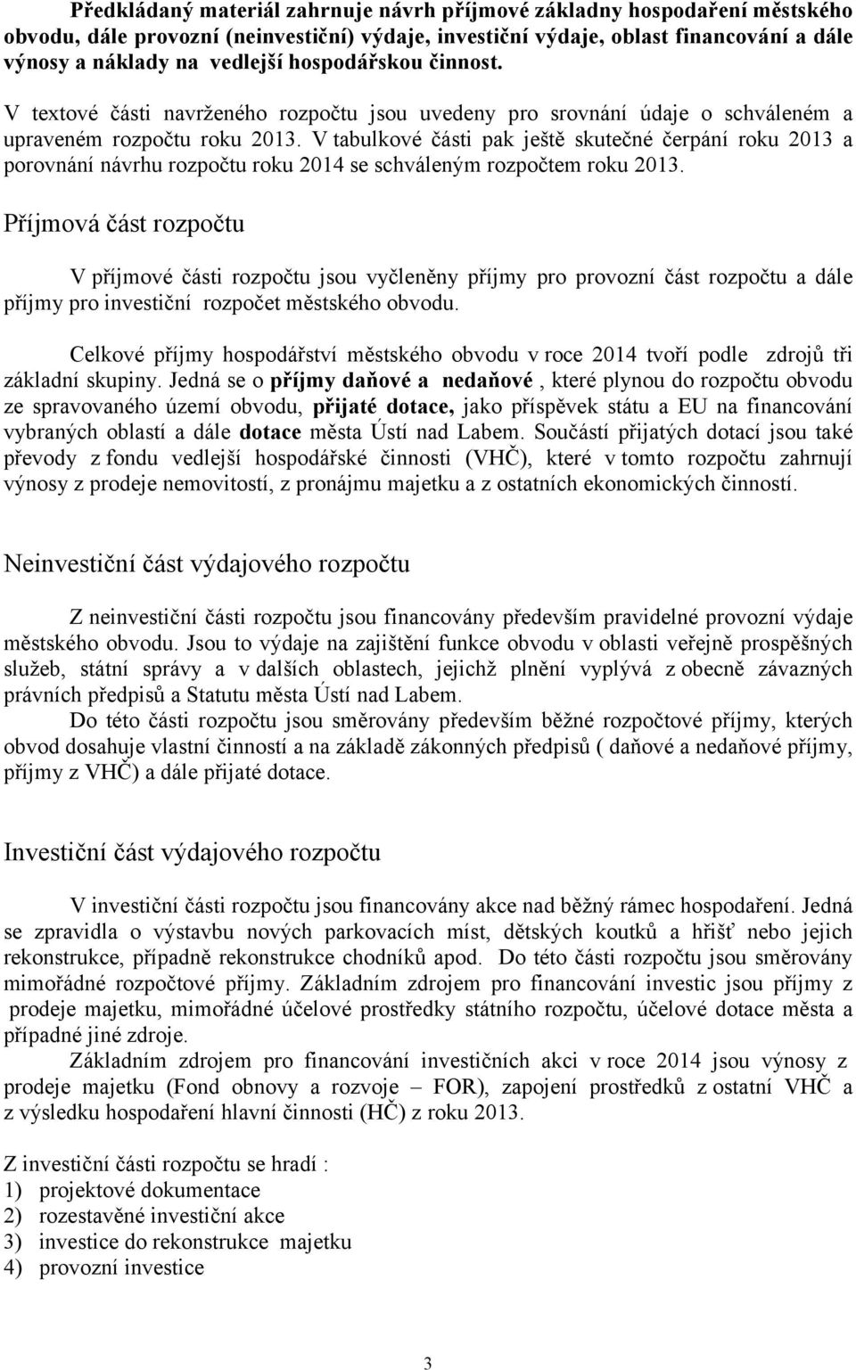 V tabulkové části pak ještě skutečné čerpání roku 2013 a porovnání návrhu rozpočtu roku 2014 se schváleným rozpočtem roku 2013.