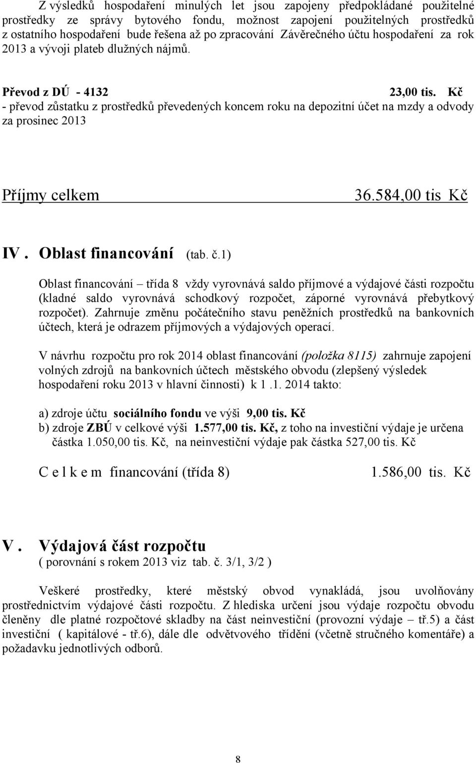 Kč - převod zůstatku z prostředků převedených koncem roku na depozitní účet na mzdy a odvody za prosinec 2013 Příjmy celkem 36.584,00 tis Kč IV. Oblast financování (tab. č.